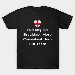 Euro 2024 - Full English Breakfast More Consistent than Our Team - England Flag T-Shirt